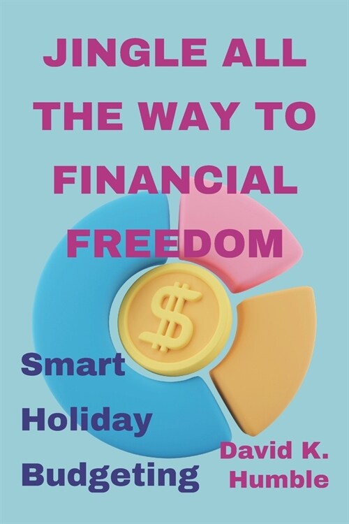 Jingle All the Way to Financial Freedom: Smart Holiday Budgeting (Paperback)