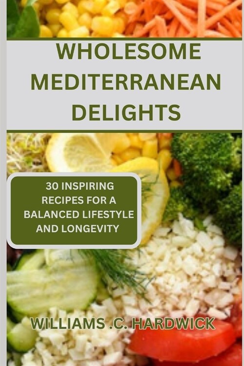 Wholesome Mediterranean Delights: 30 Inspiring Recipes for a Balanced Lifestyle and Longevity (Paperback)