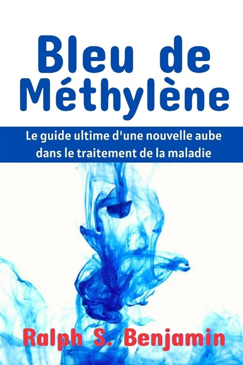 Bleu de m?hyl?e: Le guide ultime dune nouvelle aube dans le traitement de la maladie (Paperback)