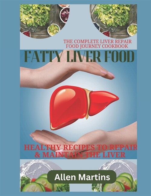 Fatty Liver Food Journey Cookbook: Discover Delicious Recipes and Expert Tips for Managing Fatty Liver Disease Through Culinary Wellness (Paperback)