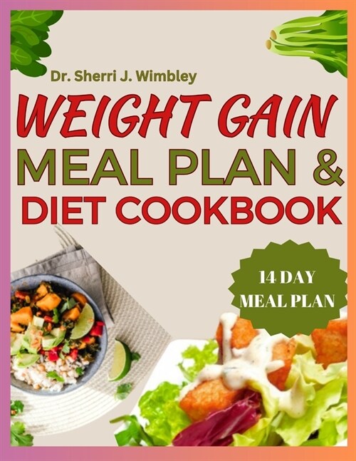 Weight Gain Meal Plan & Diet Cookbook: A Nutrient-Rich Cookbook with Delicious Recipes for Healthy Weight-Gain ( How To Gain Fat Easily With Food) (Paperback)