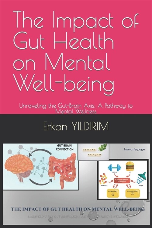 The Impact of Gut Health on Mental Well-being: Unraveling the Gut-Brain Axis: A Pathway to Mental Wellness (Paperback)