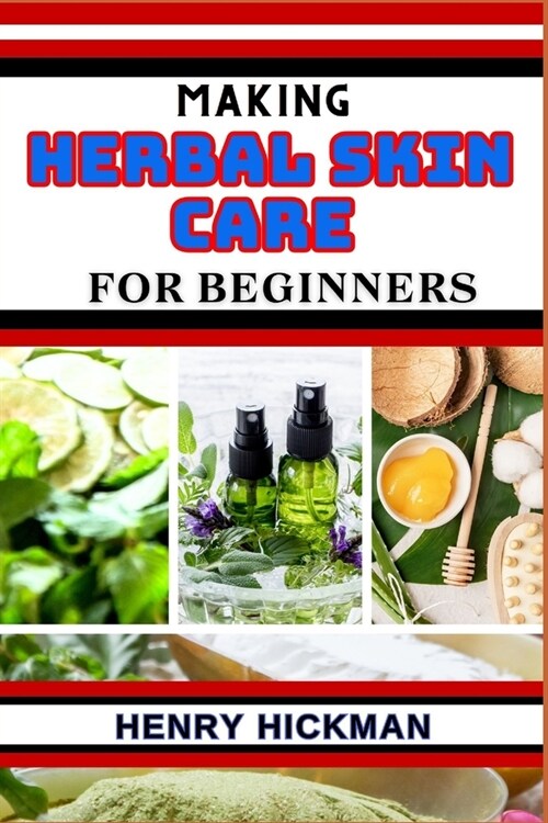 Making Herbal Skin Care for Beginners: Practical Knowledge Guide On Skills, Techniques And Pattern To Understand, Master & Explore The Process Of Herb (Paperback)