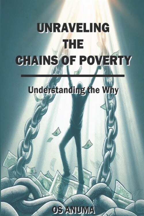 Unraveling the Chains of Poverty: Understanding the Why (Paperback)