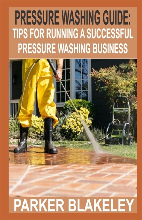 Pressure Washing Guide for Beginners: Tips for Running A Successful Pressure Washing Business (Paperback)