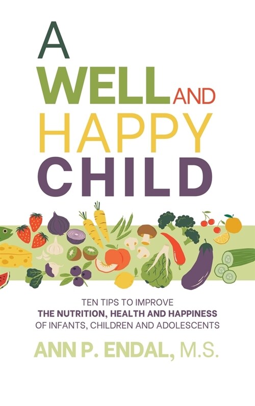 A Well and Happy Child: Ten Tips to Improve the Nutrition, Health and Happiness of Infants, Children and Adolescents (Hardcover)