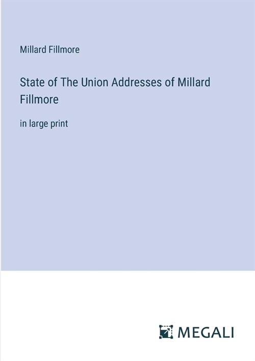 State of The Union Addresses of Millard Fillmore: in large print (Paperback)