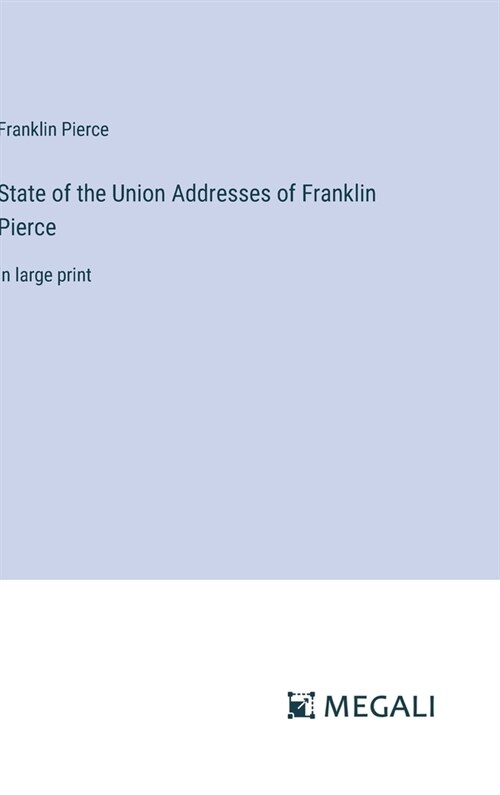 State of the Union Addresses of Franklin Pierce: in large print (Hardcover)