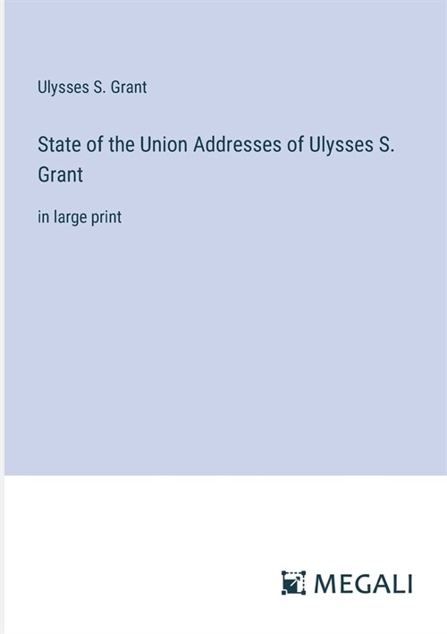 State of the Union Addresses of Ulysses S. Grant: in large print (Paperback)