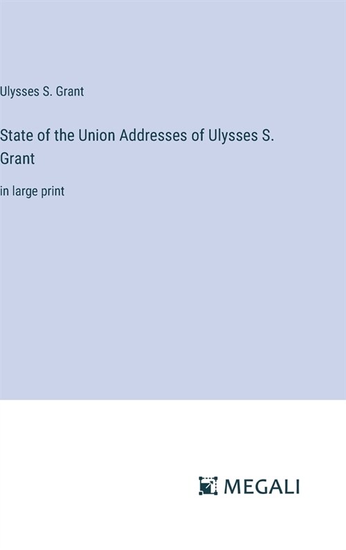 State of the Union Addresses of Ulysses S. Grant: in large print (Hardcover)