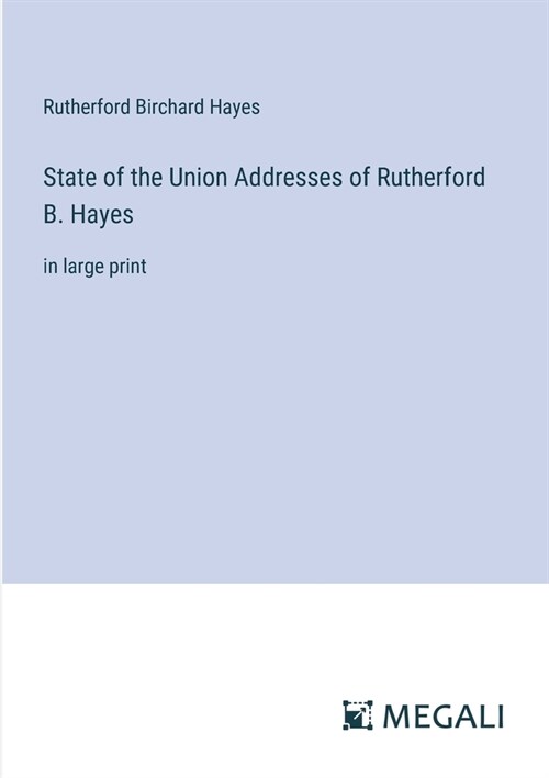 State of the Union Addresses of Rutherford B. Hayes: in large print (Paperback)