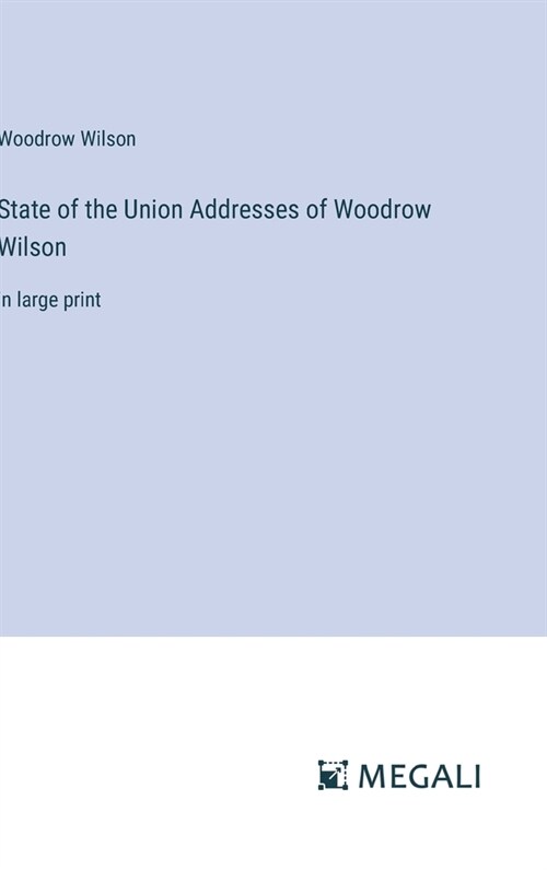 State of the Union Addresses of Woodrow Wilson: in large print (Hardcover)