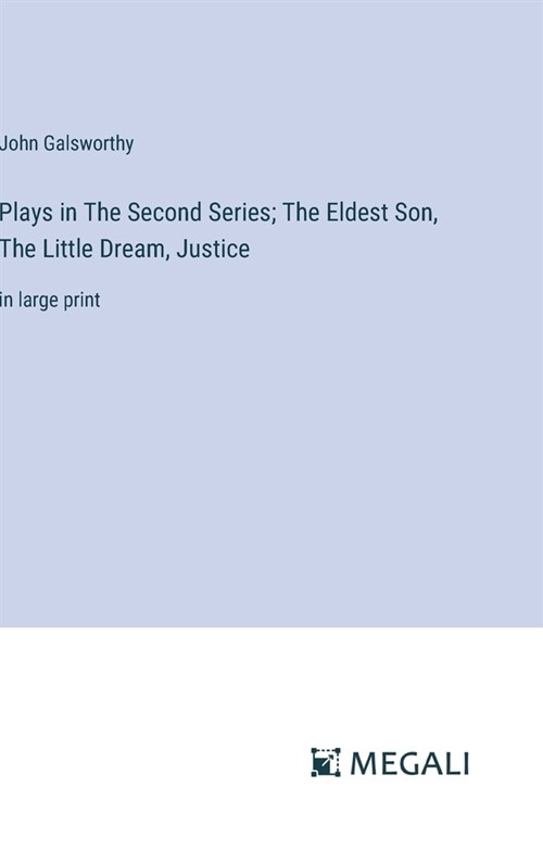 Plays in The Second Series; The Eldest Son, The Little Dream, Justice: in large print (Hardcover)