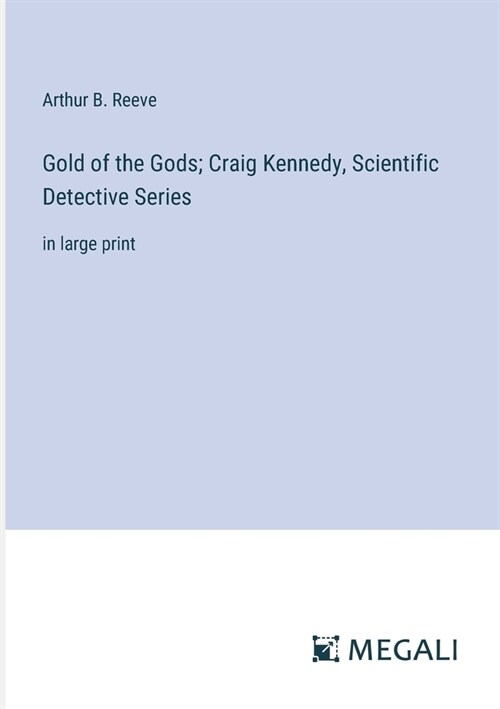 Gold of the Gods; Craig Kennedy, Scientific Detective Series: in large print (Paperback)