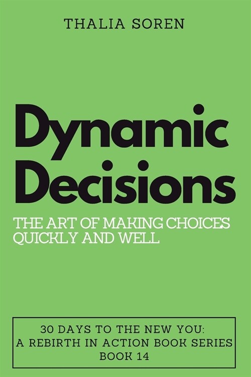 Dynamic Decisions: The Art of Making Choices Quickly and Well (Paperback)