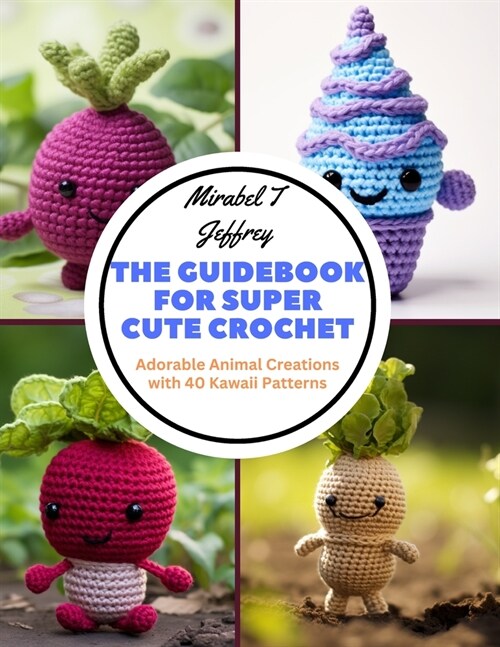 The Guidebook for Super Cute Crochet: Adorable Animal Creations with 40 Kawaii Patterns (Paperback)