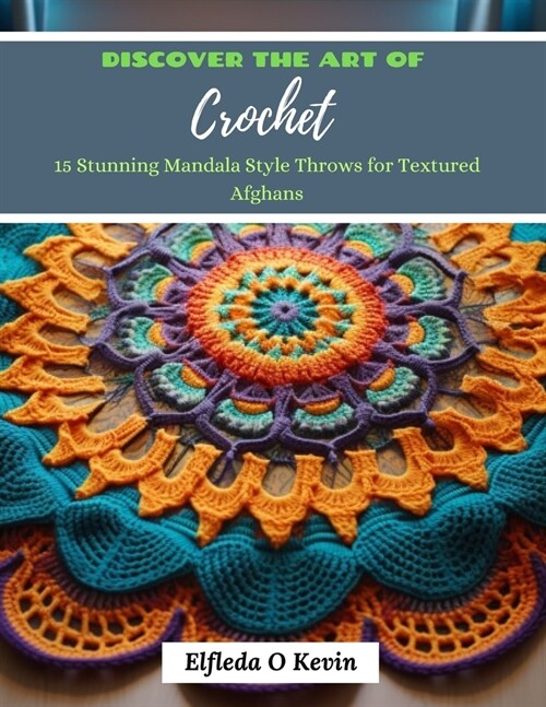 Discover the Art of Crochet: 15 Stunning Mandala Style Throws for Textured Afghans (Paperback)