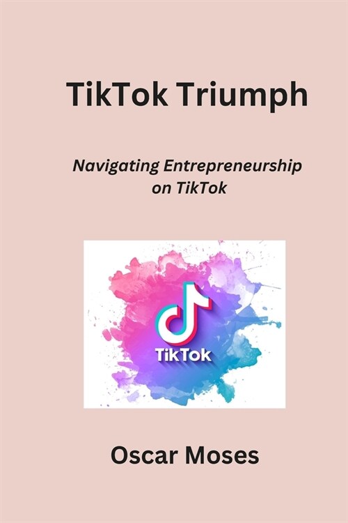 TikTok Triumph: Navigating Entrepreneurship on TikTok (Paperback)