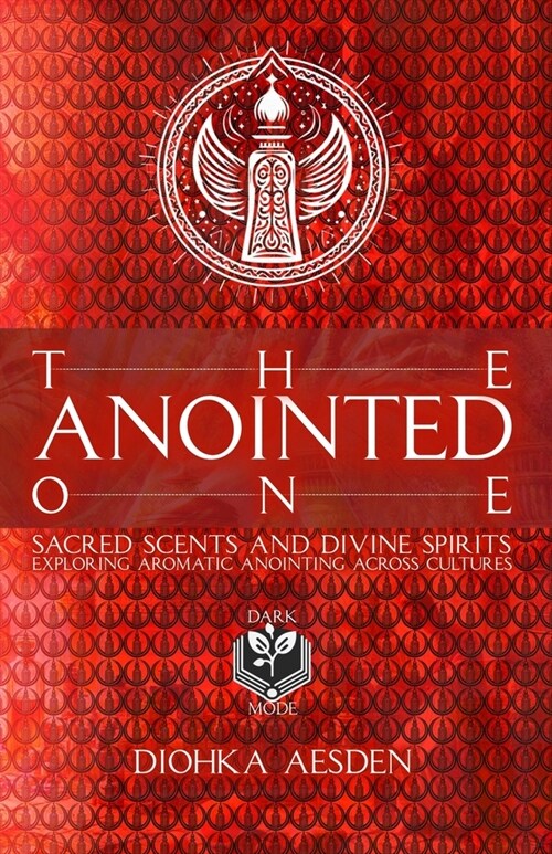 The Anointed One: Sacred Scents and Divine Spirits: Exploring Aromatic Anointing Across Cultures From the Spiritual Anointments of The M (Paperback)