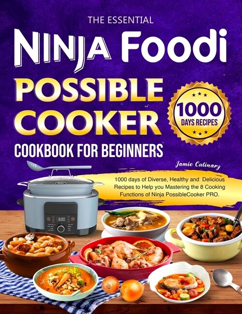 The Essential Ninja Foodi Possible Cooker Cookbook for Beginners: 1000 Days of Diverse, Healthy, and Delicious Recipes for Mastering the 8 Cooking Fun (Paperback)