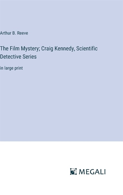 The Film Mystery; Craig Kennedy, Scientific Detective Series: in large print (Hardcover)