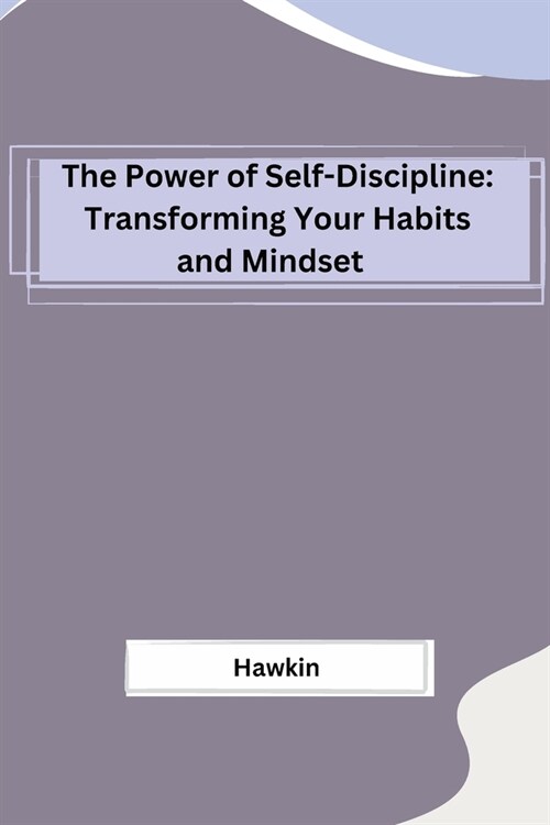 The Power of Self-Discipline: Transforming Your Habits and Mindset (Paperback)
