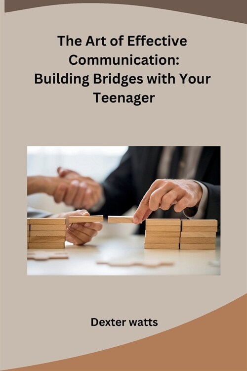 The Art of Effective Communication: Building Bridges with Your Teenager (Paperback)