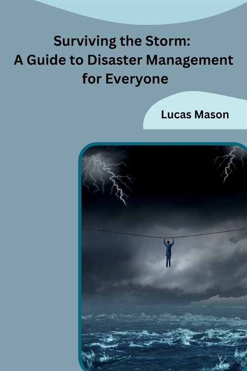 Surviving the Storm: A Guide to Disaster Management for Everyone (Paperback)