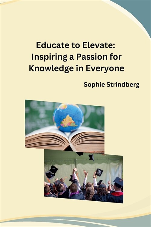 Educate to Elevate: Inspiring a Passion for Knowledge in Everyone (Paperback)