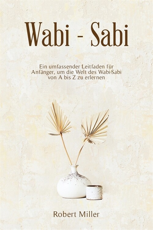 WabiSabi: Ein umfassender Leitfaden f? Anf?ger, um die Welt des Wabi-Sabi von A bis Z zu erlernen (Paperback)