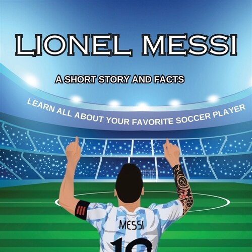 Lionel Messi: A SHORT STORY, FACTS AND TRIVIA. Learn about your favorite player.: A (Paperback)
