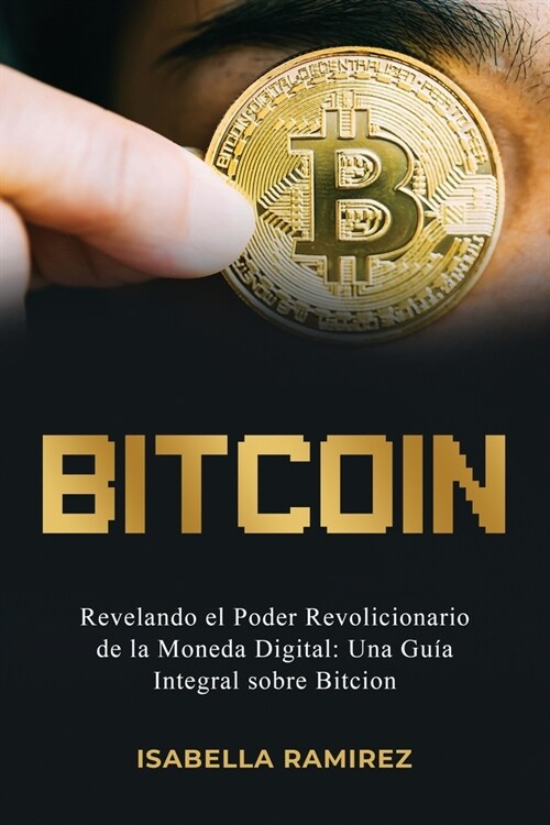 Bitcoin: Revelando El Poder Revolucionario de la Moneda Digital: Una Gu? Integral Sobre Bitcoin (Paperback)