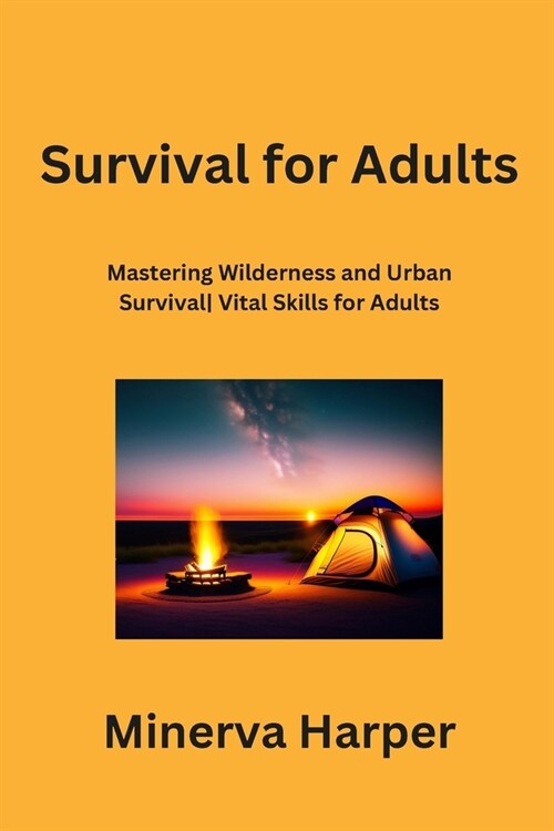 Survival for Adults: Mastering Wilderness and Urban Survival Vital Skills for Adults (Paperback)