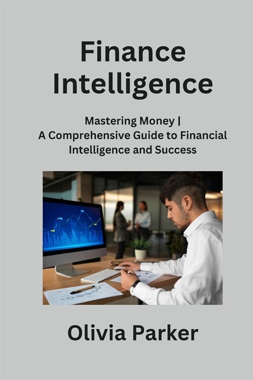 Finance Intelligence: Mastering Money A Comprehensive Guide to Financial Intelligence and Success (Paperback)