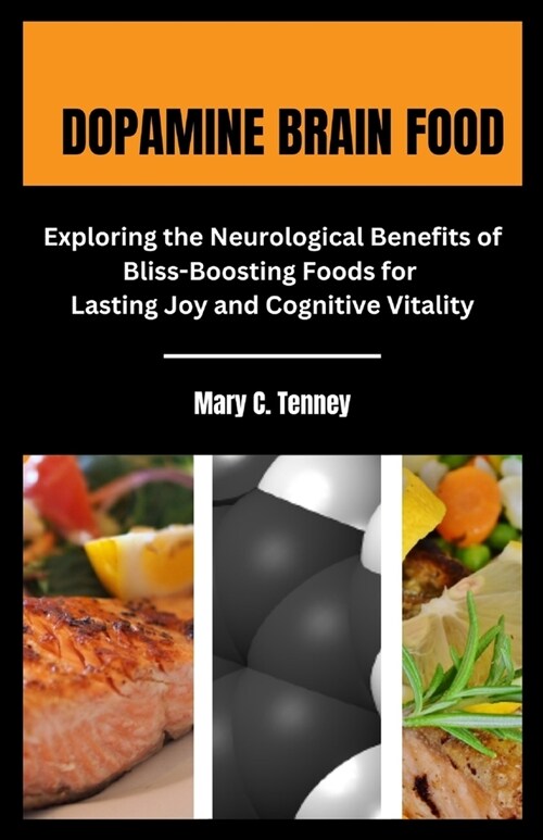 Dopamine Brain Food: Exploring the Neurological Benefits of Bliss- Boosting Foods for Lasting Joy and Cognitive Vitality (Paperback)