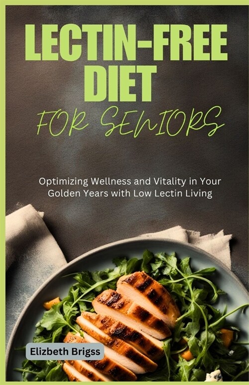 Lectin-Free Diet for Seniors: Optimizing Wellness and Vitality in Your Golden Years with Low Lectin Living (Paperback)