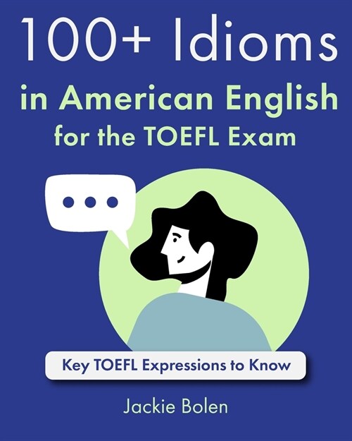100+ Idioms in American English for the TOEFL Exam: Key TOEFL Expressions to Know (Paperback)