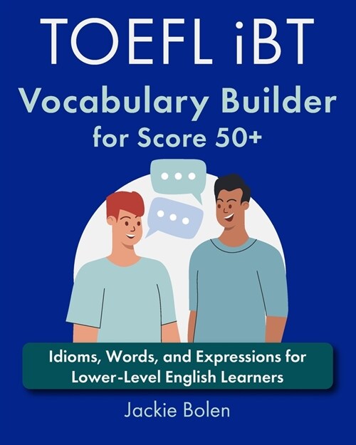 TOEFL iBT Vocabulary Builder for Score 50+: Idioms, Words, and Expressions for Lower-Level English Learners (Paperback)