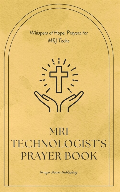 MRI Technologists Prayer Book: Whispers Of Hope: Prayers For MRI Techs - Short, Powerful Prayers to Gift Encouragement And Strength in the Noble Call (Paperback)