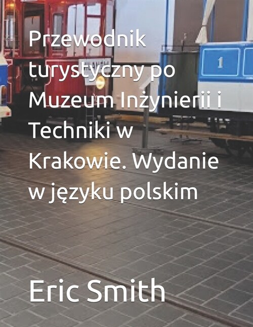 Przewodnik turystyczny po Muzeum Inżynierii i Techniki w Krakowie. Wydanie w języku polskim (Paperback)