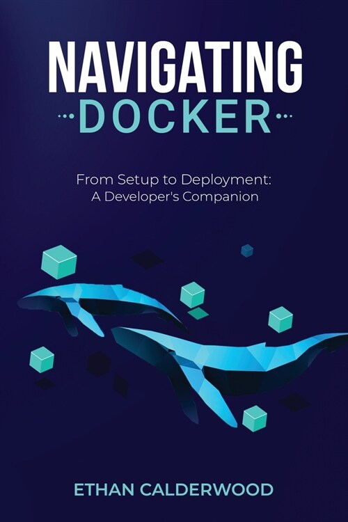 Navigating Docker: From Setup to Deployment: A Developers Companion (Paperback)