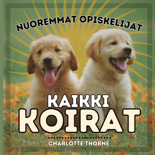 Nuoremmat Opiskelijat, Kaikki Koirat: Opettelemassa kaiken ihmisen parhaasta yst??t? (Paperback)