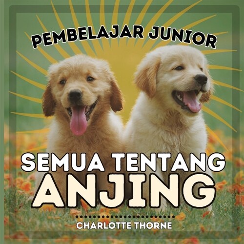 Pembelajar Junior, Semua Tentang Anjing: Belajar Semua Tentang Sahabat Manusia! (Paperback)