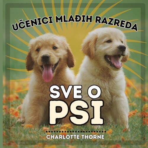 Učenici Mlađih Razreda, Sve O Psi: Učenje svega o najboljem prijatelju čovjeka! (Paperback)