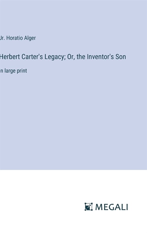 Herbert Carters Legacy; Or, the Inventors Son: in large print (Hardcover)