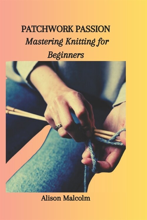 Patchwork Passion: Mastering Knitting for Beginners (Paperback)