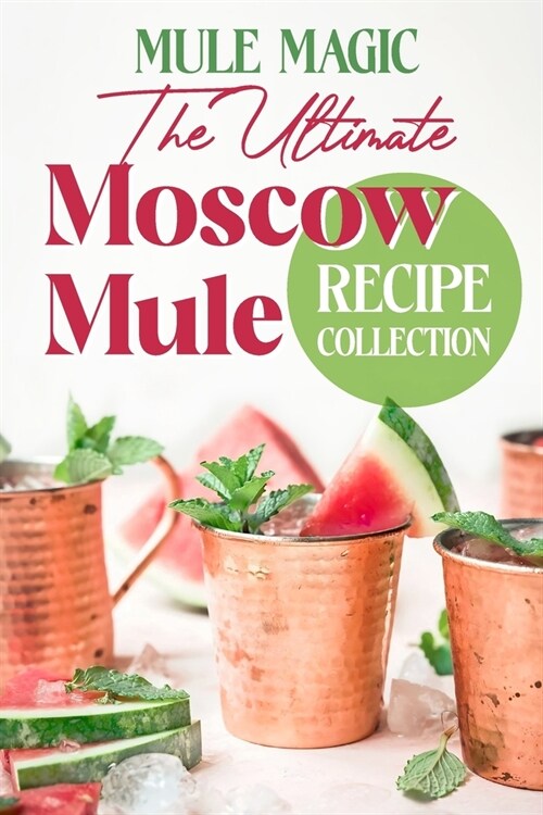 Mule Magic: The Ultimate Moscow Mule Recipe Collection: Cocktail Recipes (Paperback)