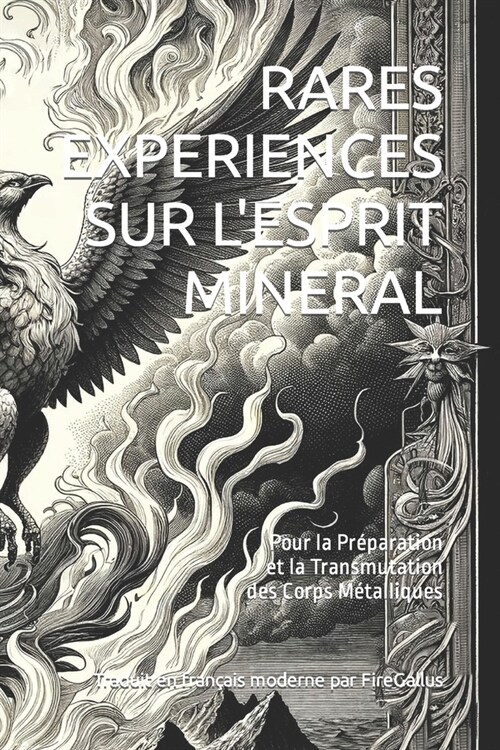 Rares Experiences Sur lEsprit Mineral: Pour la Pr?aration et Transmutation des Esprits M?alliques (Paperback)