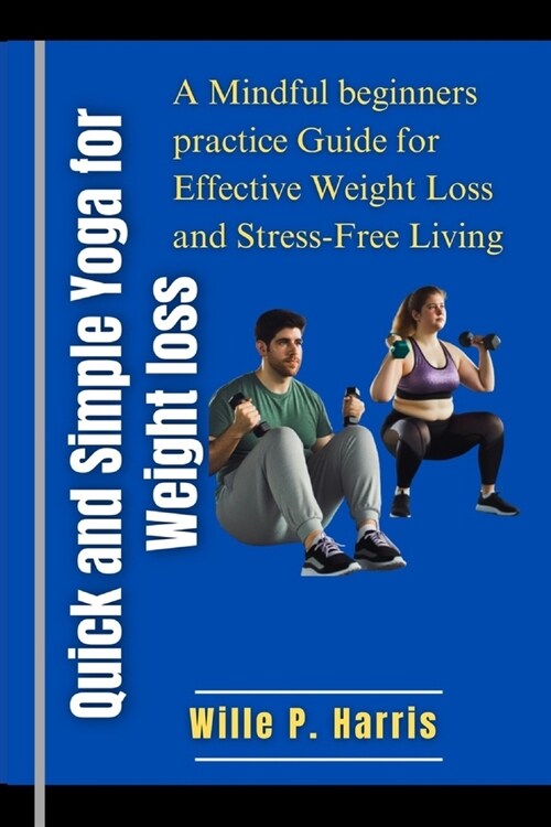 Quick and Simple Yoga for Weight Loss: A Mindful beginners Practice Guide for Effective Weight Loss and Stress-Free Living (Paperback)