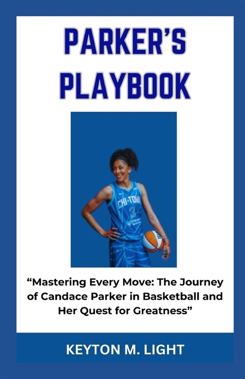 Parkers Playbook: Mastering Every Move: The Journey of Candace Parker in Basketball and Her Quest for Greatness (Paperback)